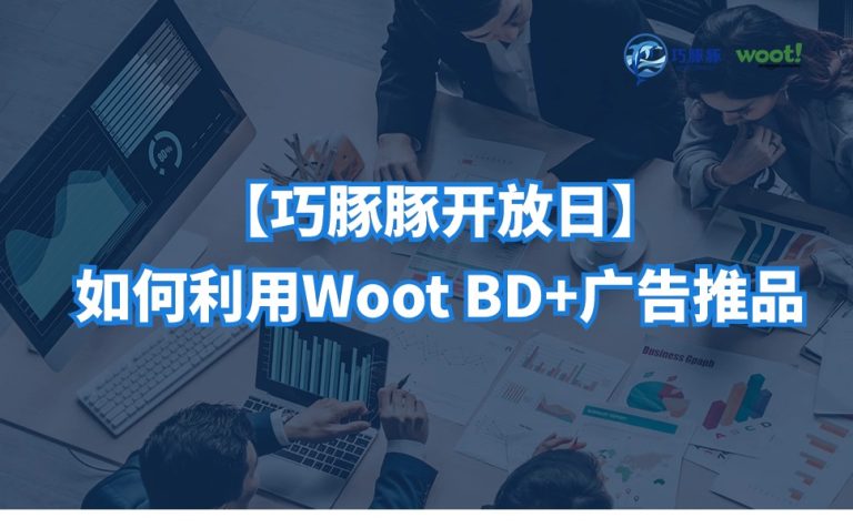 巧豚豚开放日：如何利用woot BD+广告组合打法推品